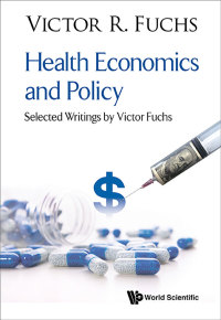 Cover image: HEALTH ECONOMICS AND POLICY: SELECT WRITINGS BY VICTOR FUCHS 9789813232860