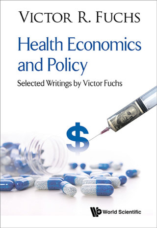Cover image: Health Economics and Policy: Selected Writings by Victor Fuchs 9789813232860