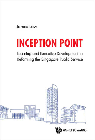 Cover image: Inception Point: The Use of Learning and Development to Reform the Singapore Public Service 9789813235069