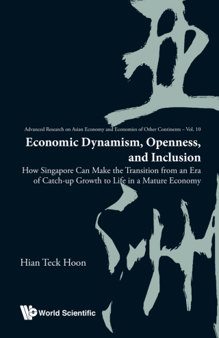 Cover image: Economic Dynamism, Openness, and Inclusion: How Singapore Can Make the Transition from an Era of Catch-up Growth to Life in a Mature Economy 9789813236226