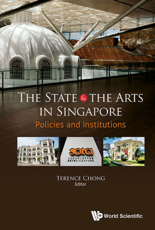 Cover image: The State and the Arts in Singapore: Policies and Institutions 9789813236882