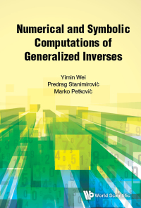 Cover image: NUMERICAL AND SYMBOLIC COMPUTATIONS OF GENERALIZED INVERSES 9789813238664