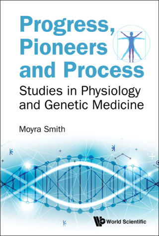 Titelbild: Progress, Pioneers and Process: Studies in Physiology and Genetic Medicine 9789813270572