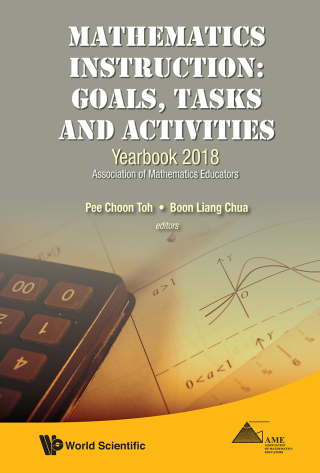 Cover image: Mathematics Instruction: Goals, Tasks and Activities: Yearbook 2018, Association of Mathematics Educators 9789813271661