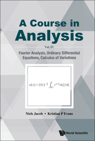 Cover image: A Course in Analysis: Vol. IV: Fourier Analysis, Ordinary Differential Equations, Calculus of Variations 9789813273511