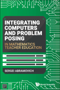 Cover image: INTEGRATING COMPUTERS & PROBLEM POSING IN MATH TEACHER EDU 9789813273917
