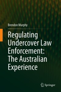 Omslagafbeelding: Regulating Undercover Law Enforcement: The Australian Experience 9789813363809