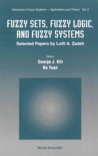 Cover image: Fuzzy Sets, Fuzzy Logic, And Fuzzy Systems: Selected Papers By Lotfi A Zadeh 1st edition 9789810224219