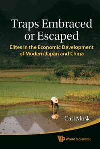 Omslagafbeelding: Traps Embraced Or Escaped: Elites In The Economic Development Of Modern Japan And China 9789814287524