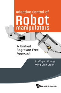 Omslagafbeelding: Adaptive Control Of Robot Manipulators: A Unified Regressor-free Approach 9789814307413