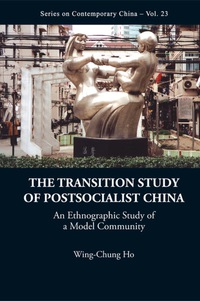 Omslagafbeelding: Transition Study Of Postsocialist China, The: An Ethnographic Study Of A Model Community 9789814307628