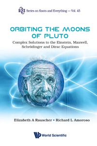 Cover image: Orbiting The Moons Of Pluto: Complex Solutions To The Einstein, Maxwell, Schrodinger And Dirac Equations 9789814324243