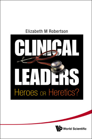 Cover image: Clinical Leaders: Heroes or Heretics? 9789814299831