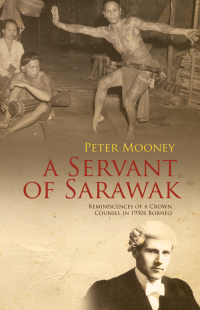 Cover image: A Servant of Sarawak: Reminiscences of a Crown Counsel in 1950s Borneo 9789814358378