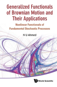 صورة الغلاف: Generalized Functionals Of Brownian Motion And Their Applications: Nonlinear Functionals Of Fundamental Stochastic Processes 9789814366366