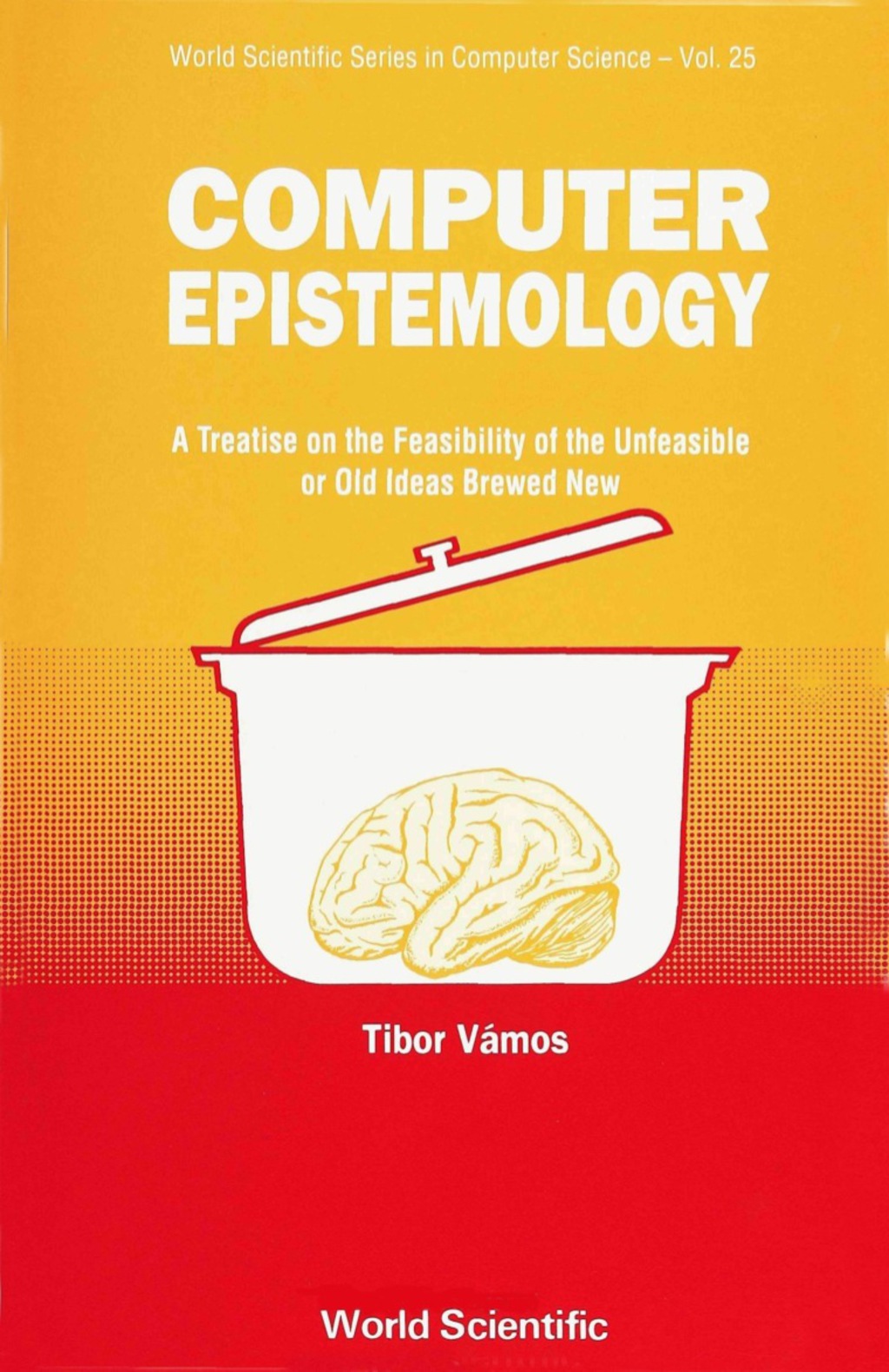 COMPUTER EPISTEMOLOGY              (V25) A Treatise on the Feasibility of the Unfeasible or Old Ideas Brewed New