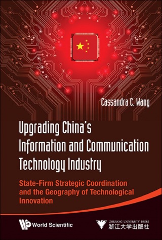 Cover image: Upgrading China's Information and Communication Technology Industry: State-Firm Strategic Coordination and the Geography of Technological Innovation 9789814407687