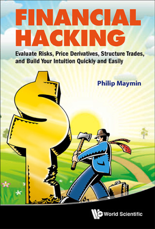 Cover image: Financial Hacking: Evaluate Risks, Price Derivatives, Structure Trades, and Build Your Intuition Quickly and Easily 9789814322553