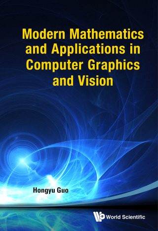 Cover image: Modern Mathematics and Applications in Computer Graphics and Vision 9789814449328