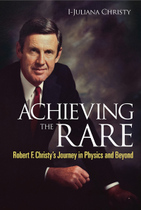Cover image: ACHIEVING THE RARE: ROBERT F CHRISTY JOURNEY IN PHYSICS... 9789814460248