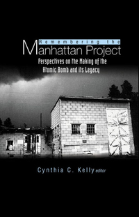 Cover image: Remembering the Manhattan Project: Perspectives on the Making of the Atomic Bomb and Its Legacy 9789812560407