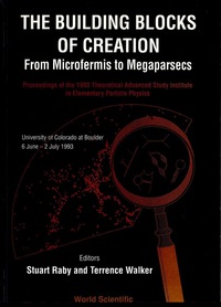 Omslagafbeelding: Buidling Blocks Of Creation, The: From Microfermis To Megaparsecs - Proceedings Of The 1993 Theoretical Advanced Study Institute In Elementary Particle Physics (Tasi 1993) 1st edition 9789810215927