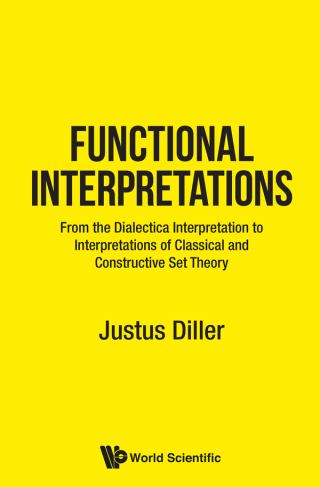 Cover image: Functional Interpretations: From the Dialectica Interpretation to Functional Interpretations of Analysis and Set Theory 9789814551397