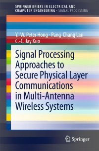 صورة الغلاف: Signal Processing Approaches to Secure Physical Layer Communications in Multi-Antenna Wireless Systems 9789814560139