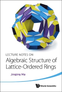 Cover image: LECT NOTE ON ALGEBRAIC STRUCTURE OF LATTICE-ORDERED RINGS 9789814571425