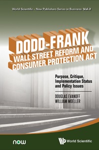 صورة الغلاف: Dodd-frank Wall Street Reform And Consumer Protection Act: Purpose, Critique, Implementation Status And Policy Issues 9789814590037