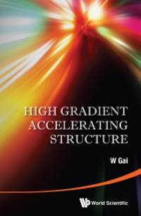 Cover image: HIGH GRADIENT ACCELERATING STRUCTURE 9789814602099