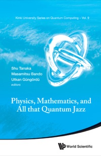 Cover image: PHYSICS, MATHEMATICS, AND ALL THAT QUANTUM JAZZ 9789814602365