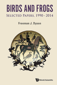 صورة الغلاف: BIRDS AND FROGS: SELECTED PAPERS OF FREEMAN DYSON, 1990-2014 9789814602860