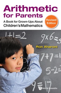 表紙画像: Arithmetic For Parents: A Book For Grown-ups About Children's Mathematics (Revised Edition) 9789814602891