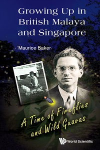 表紙画像: Growing Up In British Malaya And Singapore: A Time Of Fireflies And Wild Guavas 9789814623773