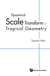 Omslagafbeelding: DYNAMICAL SCALE TRANSFORM IN TROPICAL GEOMETRY 9789814635363
