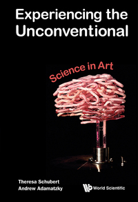 Cover image: EXPERIENCING THE UNCONVENTIONAL: SCIENCE IN ART 9789814656856