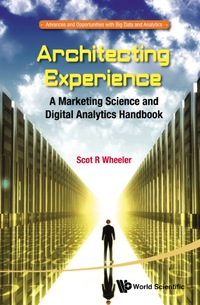 表紙画像: Architecting Experience: A Marketing Science And Digital Analytics Handbook 9789814678414