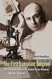Cover image: First Transplant Surgeon, The: The Flawed Genius Of Nobel Prize Winner, Alexis Carrel 9789814699365