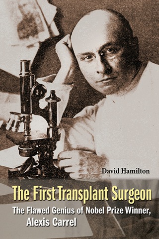 Cover image: First Transplant Surgeon, The: The Flawed Genius Of Nobel Prize Winner, Alexis Carrel 9789814699365