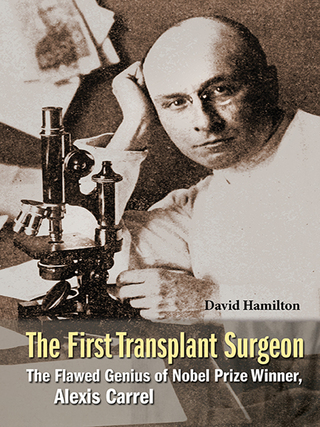 Cover image: The First Transplant Surgeon: The Flawed Genius of Nobel Prize Winner, Alexis Carrel 9789814699365