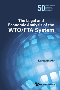 Imagen de portada: LEGAL AND ECONOMIC ANALYSIS OF THE WTO/FTA SYSTEM, THE 9789814704342