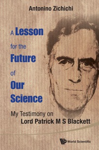 Imagen de portada: Lesson For The Future Of Our Science, A: My Testimony On Lord Patrick M S Blackett 9789814719674