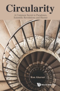 Cover image: Circularity: A Common Secret To Paradoxes, Scientific Revolutions And Humor 9789814723671