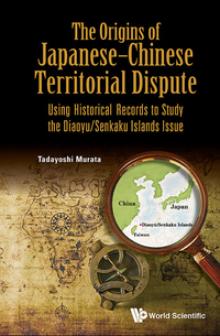 Cover image: ORIGINS OF JAPANESE-CHINESE TERRITORIAL DISPUTE, THE 9789814749107