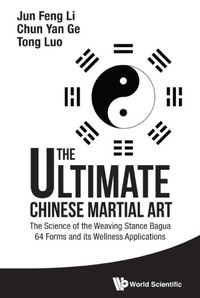Titelbild: Ultimate Chinese Martial Art, The: The Science Of The Weaving Stance Bagua 64 Forms And Its Wellness Applications 9789814749282