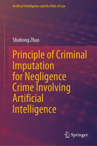 Cover image: Principle of Criminal Imputation for Negligence Crime Involving Artificial Intelligence 9789819707218
