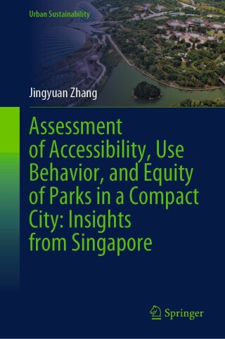 Cover image: Assessment of Accessibility, Use Behavior, and Equity of Parks in a Compact City: Insights from Singapore 9789819736324