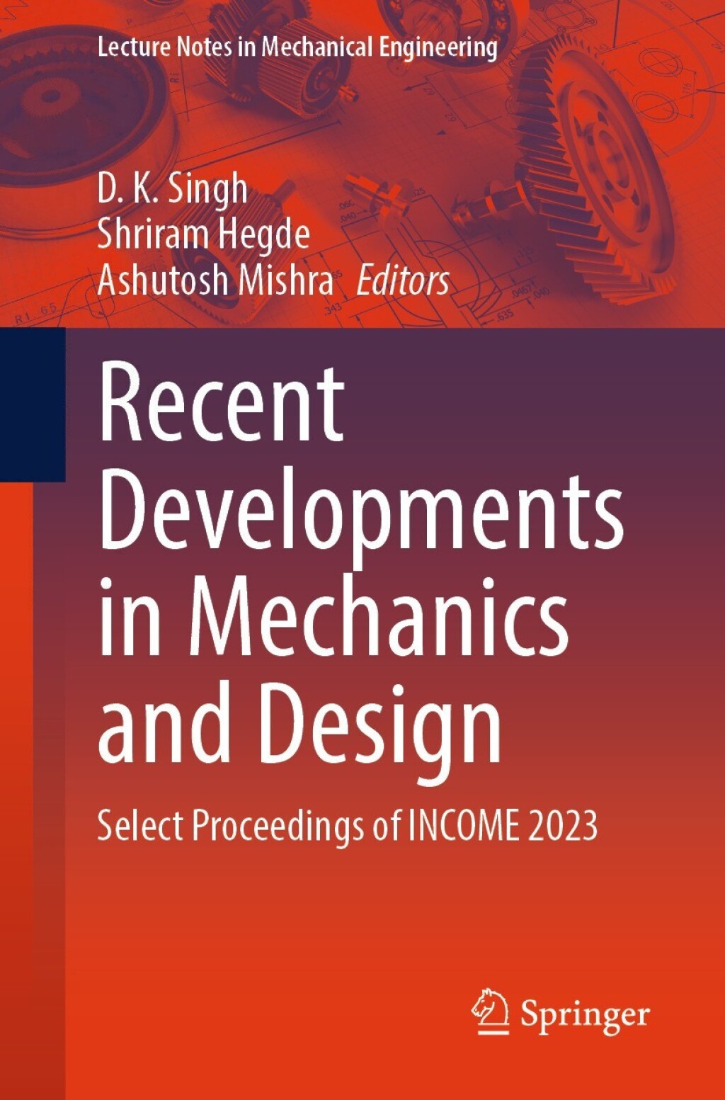 Recent Developments in Mechanics and Design Select Proceedings of INCOME 2023