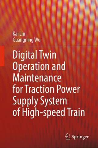 Cover image: Digital Twin Operation and Maintenance for Traction Power Supply System of High-speed Train 9789819786114